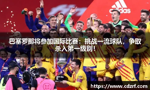 巴塞罗那将参加国际比赛：挑战一流球队，争取杀入第一级别！