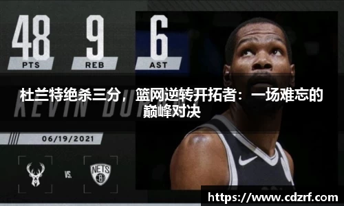 杜兰特绝杀三分，篮网逆转开拓者：一场难忘的巅峰对决