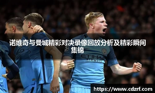 诺维奇与曼城精彩对决录像回放分析及精彩瞬间集锦