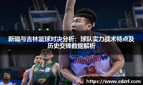 新疆与吉林篮球对决分析：球队实力战术特点及历史交锋数据解析