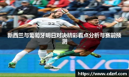 新西兰与葡萄牙明日对决精彩看点分析与赛前预测