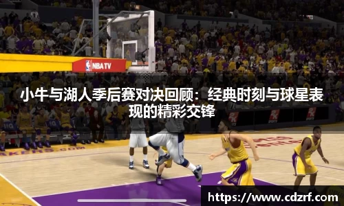 小牛与湖人季后赛对决回顾：经典时刻与球星表现的精彩交锋