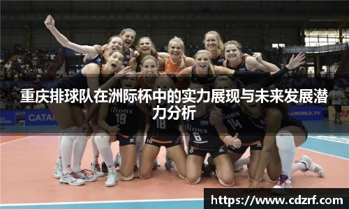 重庆排球队在洲际杯中的实力展现与未来发展潜力分析