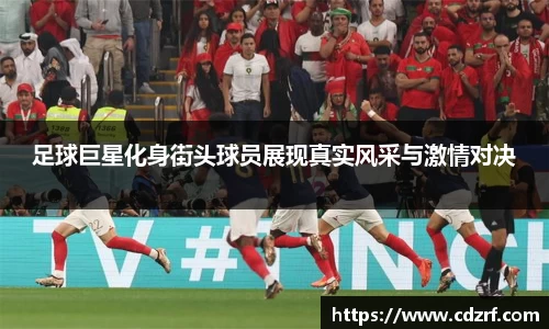 足球巨星化身街头球员展现真实风采与激情对决